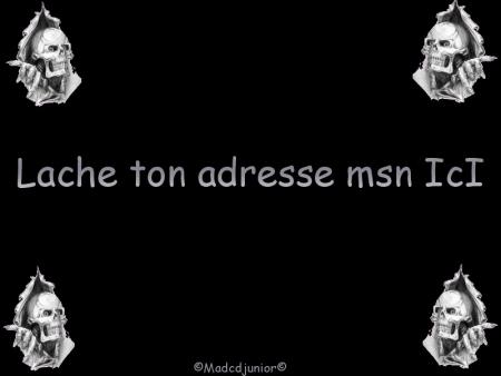 Lache ton adresse msn ici